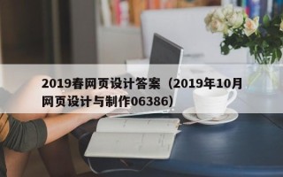 太原2019春网页设计答案（2019年10月网页设计与制作06386）