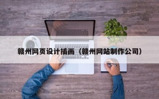 太原赣州网页设计插画（赣州网站制作公司）